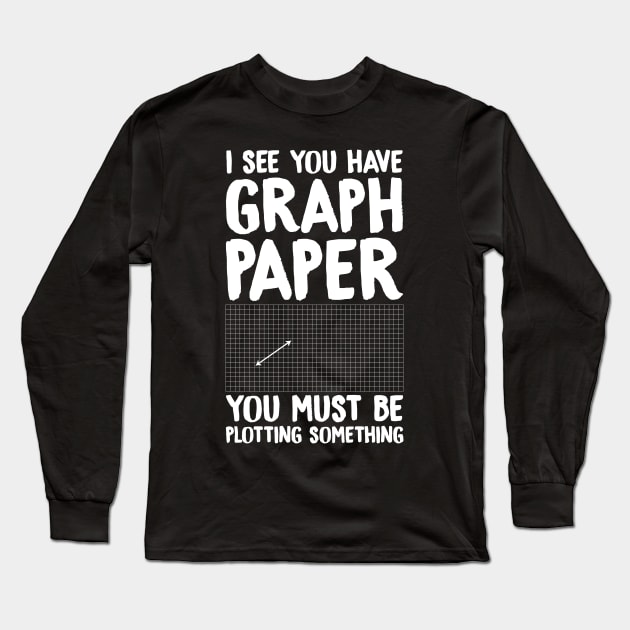 I see you have graph paper you must be plotting something Long Sleeve T-Shirt by captainmood